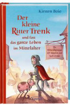 Der kleine Ritter Trenk und fast das ganze Leben im Mittelalter (Trenk the Little Knight and Almost Everything About the Life in the Middle Ages)